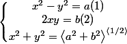 \left\lbrace\begin{matrix} x^2-y^2=a (1)\\ 2xy=b (2) \\ x^2+y^2=\left<a^2+b^2 \right>^\left< 1/2\right> \end{matrix}\right.